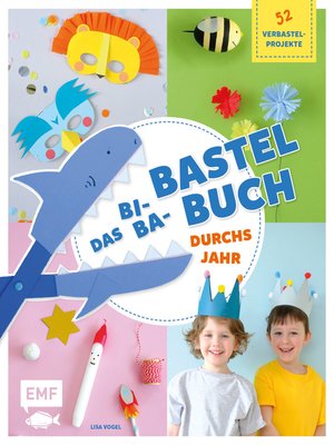 cover image of Das Bi-Ba-Bastelbuch durchs Jahr –52 kinderleichte Verbastel-Projekte für Frühling, Sommer, Herbst und Winter
